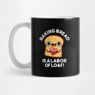 Baking Bread Is A Labor Of Loaf Cute Food Pun Mug